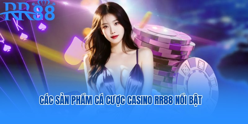 Các sản phẩm cá cược Casino RR88 nổi bật