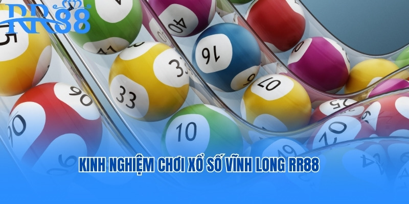 Kinh nghiệm chơi Xổ số Vĩnh Long RR88